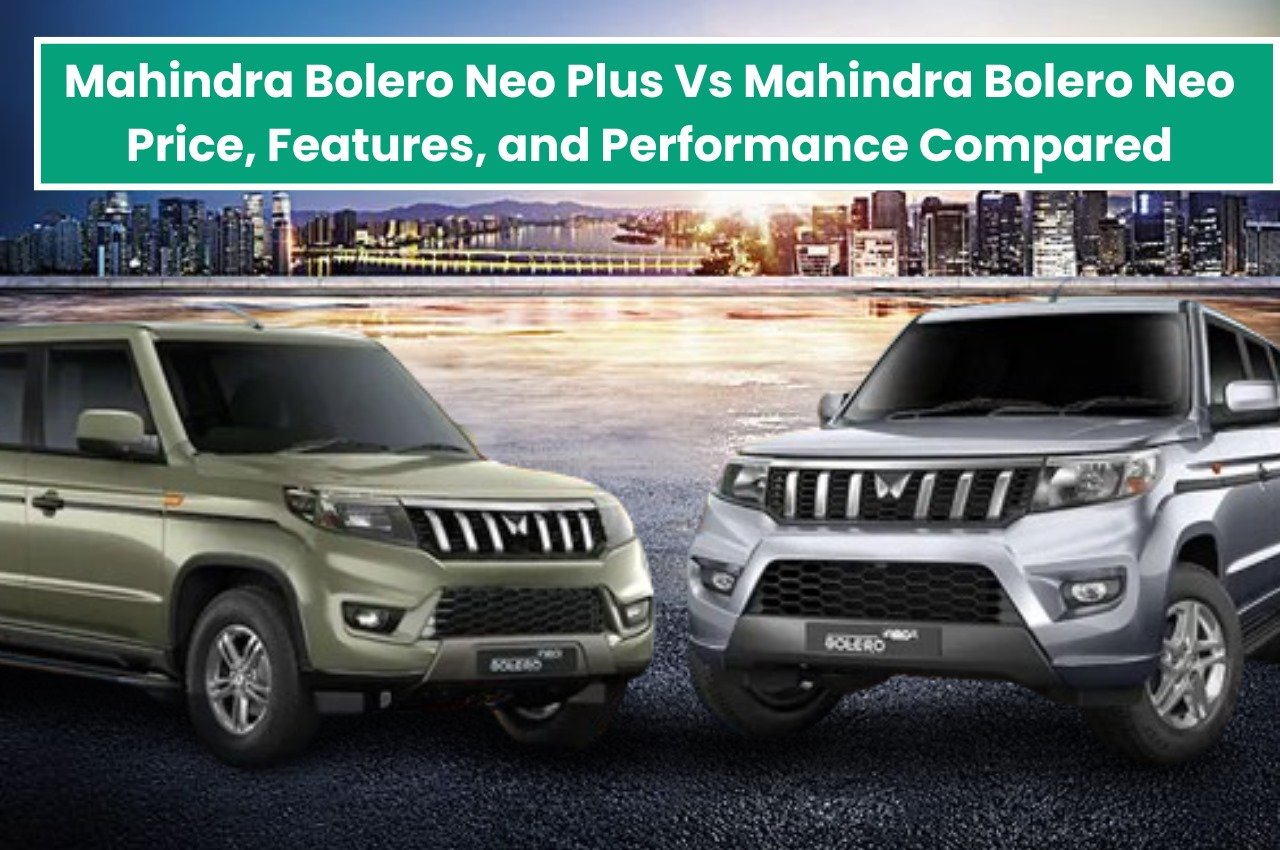Mahindra Bolero Neo Plus Vs Mahindra Bolero Neo Price, Features, and Performance Compared