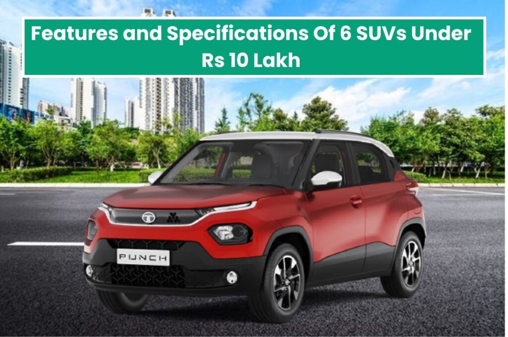 Features and Specifications Of 6 SUVs Under Rs 10 Lakh